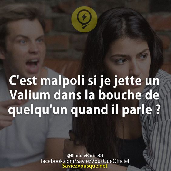 C&#039;est malpoli si je jette un Valium dans la bouche de quelqu&#039;un quand il parle ?