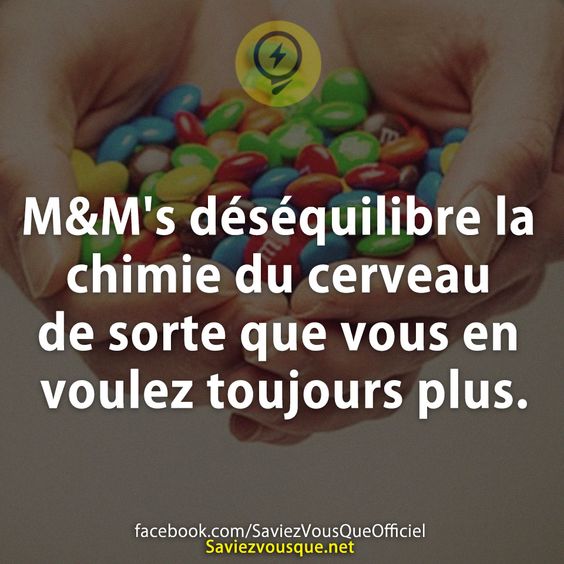M&amp;M&#039;s déséquilibre la chimie du cerveau de sorte que vous en  voulez toujours plus.