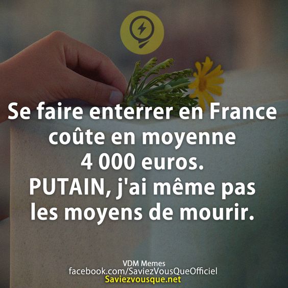 Se faire enterrer en France coûte en moyenne 4 000 euros. PUTAIN, j&#039;ai même pas les moyens de mourir.