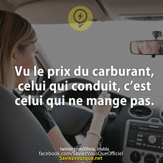 Vu le prix du carburant, celui qui conduit, c’est celui qui ne mange pas.