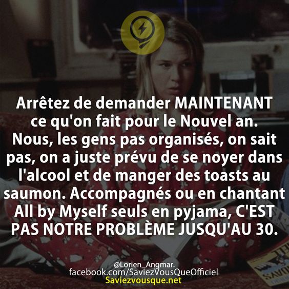 Arrêtez de demander MAINTENANT ce qu&#039;on fait pour le Nouvel an. Nous, les gens pas organisés, on sait pas, on a juste prévu de se noyer dans l&#039;alcool et de manger des toasts au saumon. Accompagnés ou en chantant All by Myself seuls en pyjama, C&#039;EST PAS NOTRE PROBLÈME JUSQU&#039;AU 30.