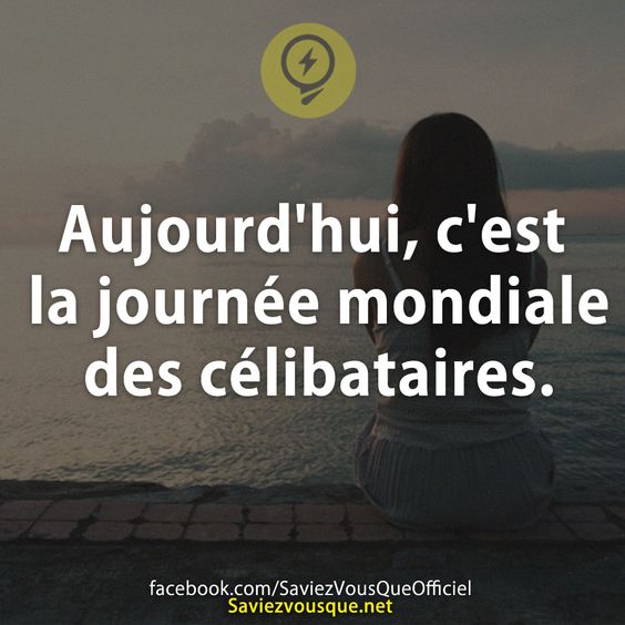 Aujourd&#039;hui, c&#039;est a journée mondiale des célibataires.