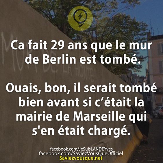 Ca fait 29 ans que le mur de Berlin est tombé.  Ouais, bon, il serait tombé bien avant si c’était la mairie de Marseille qui s&#039;en était chargé.