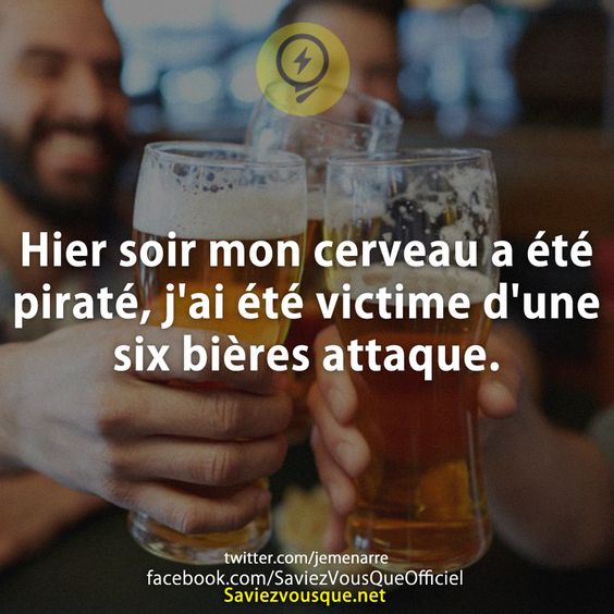 Hier soir mon cerveau a été piraté, j&#039;ai été victime d&#039;une six bières attaque.
