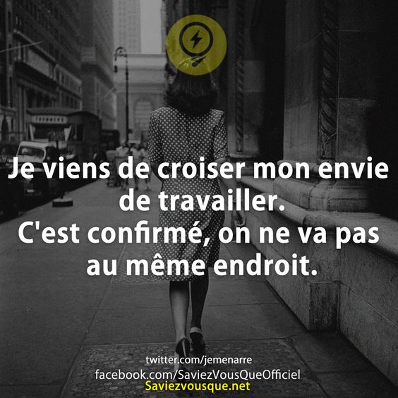 Je viens de croiser mon envie de travailler. C&#039;est confirmé, on ne va pas au même endroit.