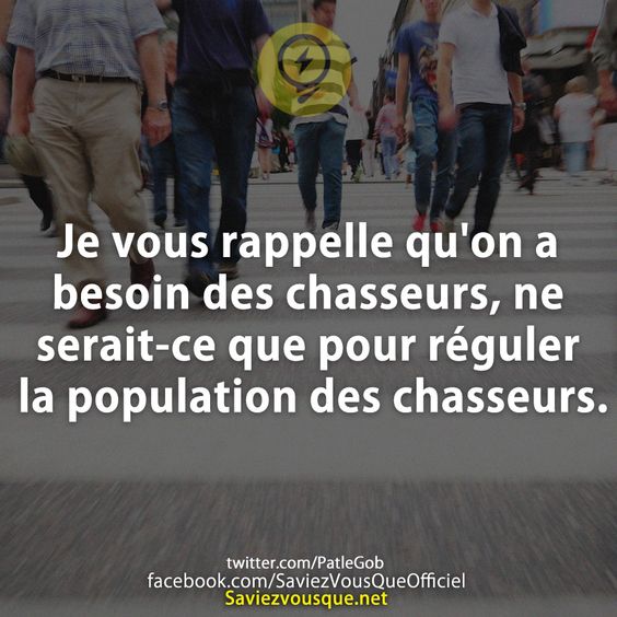 Je vous rappelle qu&#039;on a besoin des chasseurs, ne serait-ce que pour réguler la population des chasseurs.