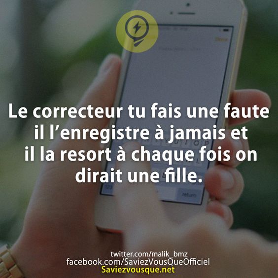 Le correcteur tu fais une faute il l’enregistre à jamais et il la resort à chaque fois on dirait une fille.