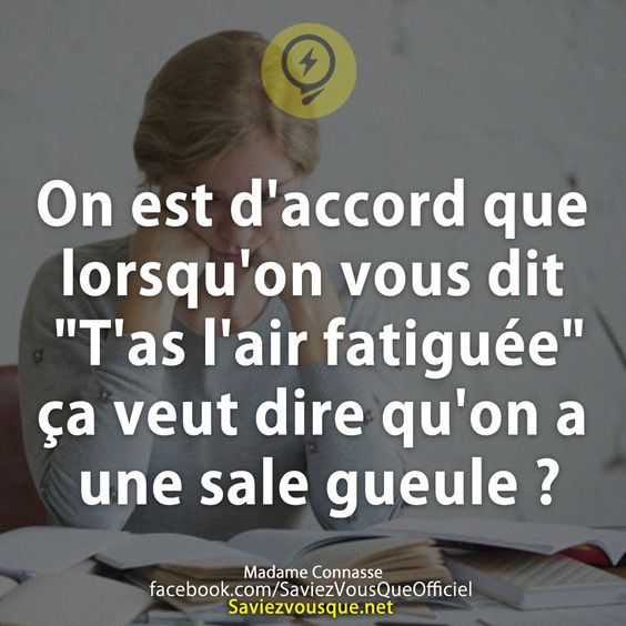 On est d&#039;accord que lorsqu&#039;on vous dit &quot;T&#039;as l&#039;air fatiguée&quot; ça veut dire qu&#039;on a une sale gueule ?