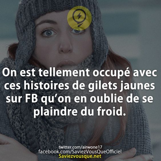 On est tellement occupé avec ces histoires de gilets jaunes sur FB qu’on en oublie de se plaindre du froid.