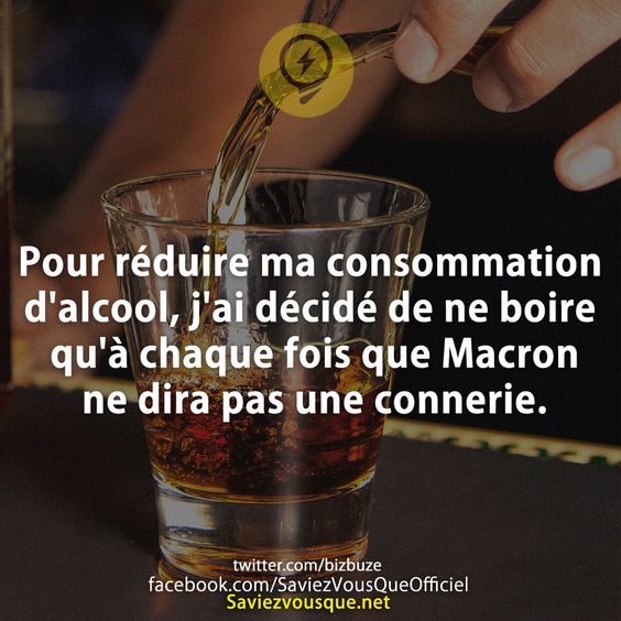 Pour réduire ma consommation d&#039;alcool, j&#039;ai décidé de ne boire qu&#039;à chaque fois que Macron ne dira pas une connerie.