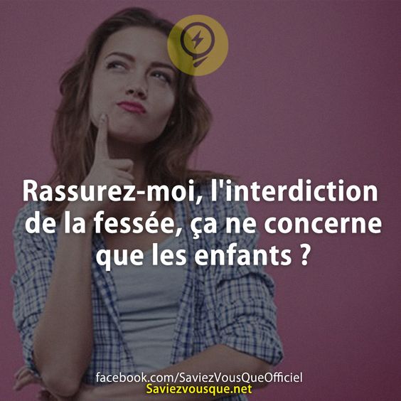 Rassurez-moi, l&#039;interdiction de la fessée, ça ne concerne que les enfants ?