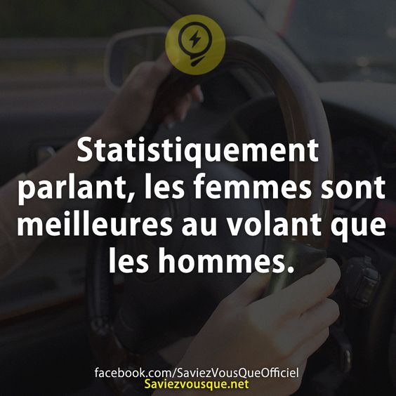 Statistiquement parlant, les femmes sont meilleures au volant que les hommes.
