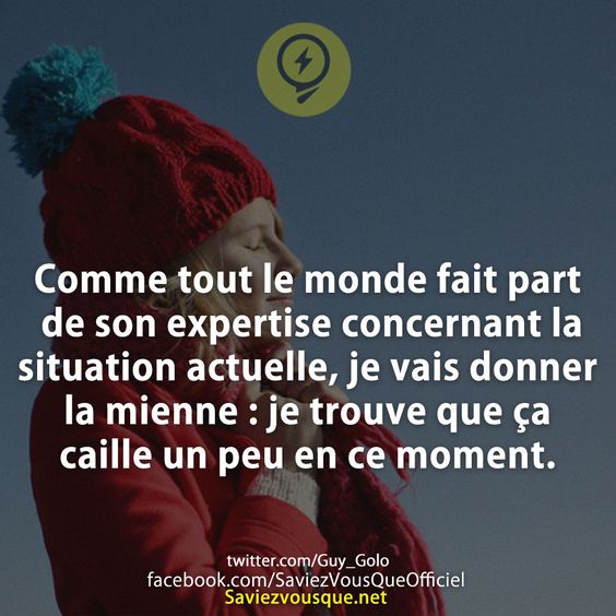 Comme tout le monde fait part de son expertise concernant la situation actuelle, je vais donner la mienne : je trouve que ça caille un peu en ce moment.