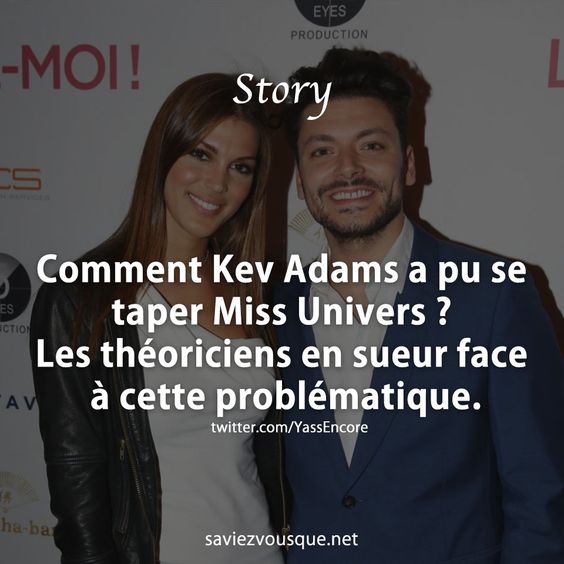 Comment Kev Adams a pu se taper Miss Univers ? Les théoriciens en sueur face à cette problématique.