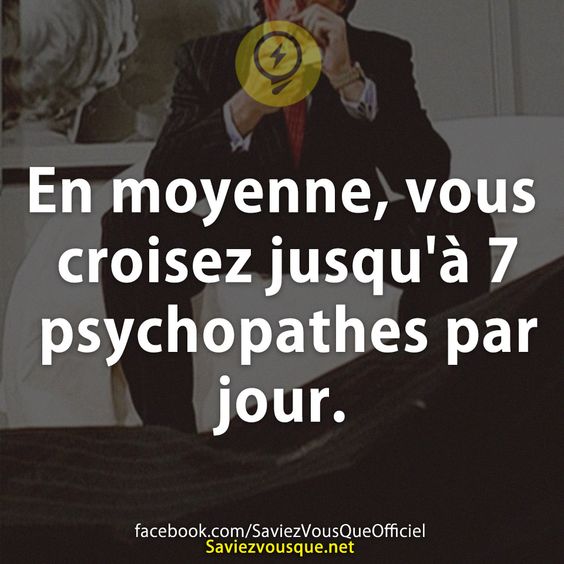 En moyenne, vous croisez jusqu'à 7 psychopathes par jour.