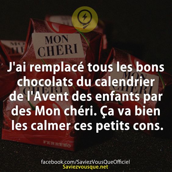 J&#039;ai remplacé tous les bons chocolats du calendrier de l&#039;Avent des enfants par des Mon chéri. Ça va bien les calmer ces petits cons.