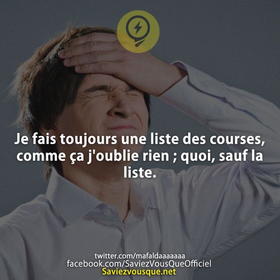 Je fais toujours une liste des courses, comme ça j&#039;oublie rien ; quoi, sauf la liste.