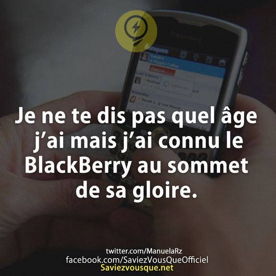 Je ne te dis pas quel âge j’ai mais j’ai connu le BlackBerry au sommet de sa gloire.