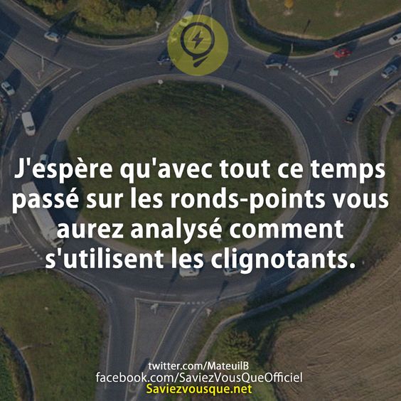 J&#039;espère qu&#039;avec tout ce temps passé sur les ronds-points vous aurez analysé comment s&#039;utilisent les clignotants.