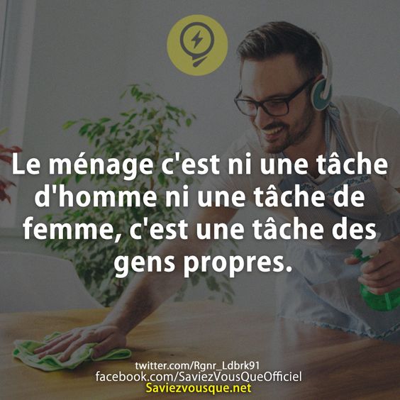 Le ménage, c&#039;est ni une tâche d&#039;homme ni une tâche de femme, c&#039;est une tâche des gens propres.