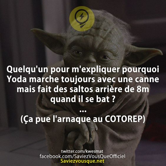 Quelqu&#039;un pour m&#039;expliquer pourquoi Yoda marche toujours avec une canne mais fait des saltos arrière de 8m quand il se bat ? ... (Ça pue l&#039;arnaque au COTOREP)