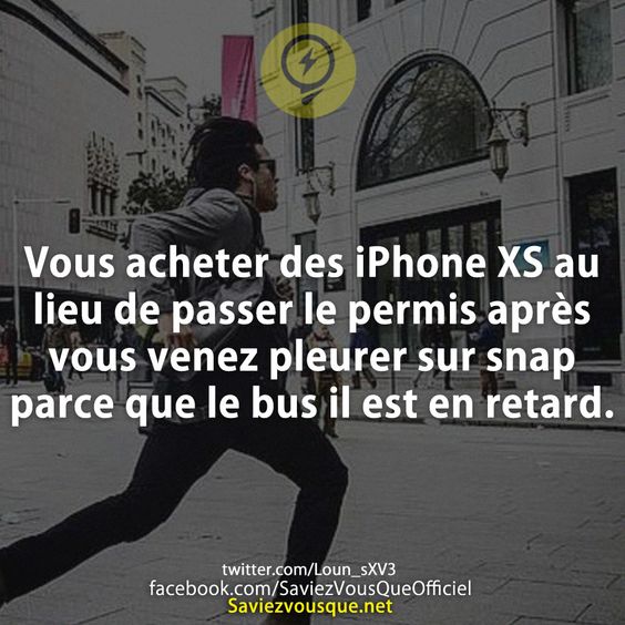 Vous acheter des iPhone XS au lieu de passer le permis après vous venez pleurer sur snap parce que le bus il est en retard.