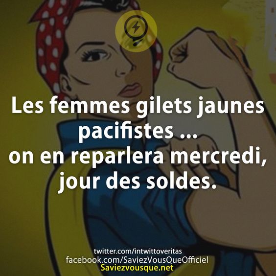 Les femmes gilets jaunes pacifistes ... on en reparlera mercredi, jour des soldes.