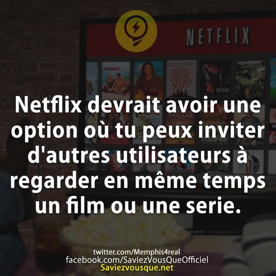 Netflix devrait avoir une option où tu peux inviter d&#039;autres utilisateurs à regarder en même temps un film ou une serie.