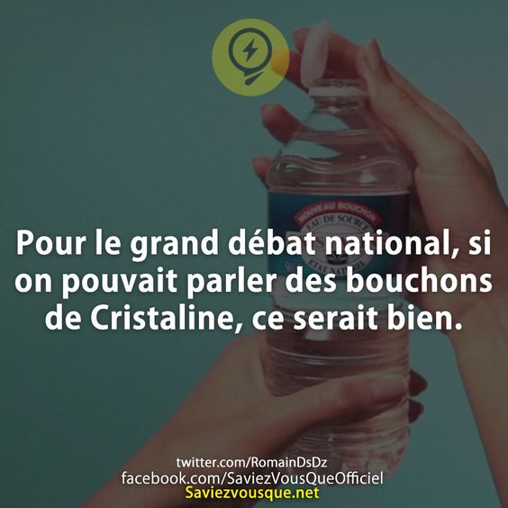 Pour le grand débat national, si on pouvait parler des bouchons de Cristaline, ce serait bien.