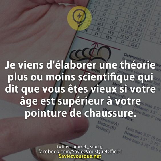 Je viens d'élaborer une théorie plus ou moins scientifique qui dit que vous êtes vieux si votre âge est supérieur à votre pointure de chaussure.