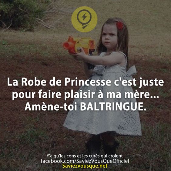 La Robe de Princesse c&#039;est juste pour faire plaisir à ma mère... Amène-toi BALTRINGUE.