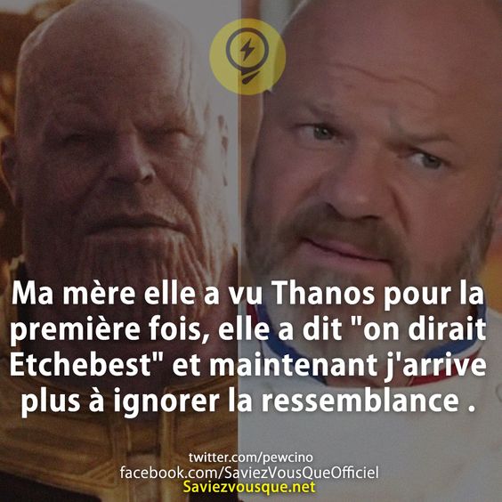 Ma mère elle a vu Thanos pour la première fois, elle a dit &quot;on dirait Etchebest&quot; et maintenant j&#039;arrive plus à ignorer la ressemblance .