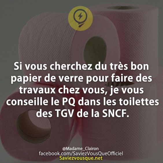 Si vous cherchez du très bon papier de verre pour faire des travaux chez vous, je vous conseille le PQ dans les toilettes des TGV de la SNCF.