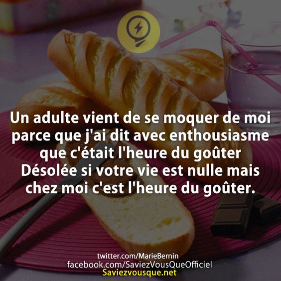 Un adulte vient de se moquer de moi parce que j&#039;ai dit avec enthousiasme que c&#039;était l&#039;heure du goûter  Désolée si votre vie est nulle mais chez moi c&#039;est l&#039;heure du goûter.