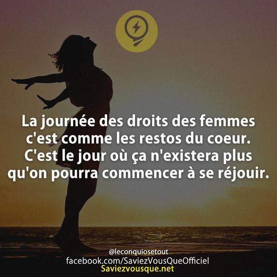 La journée des droits des femmes c&#039;est comme les restos du coeur. C&#039;est le jour où ça n&#039;existera plus qu&#039;on pourra commencer à se réjouir.