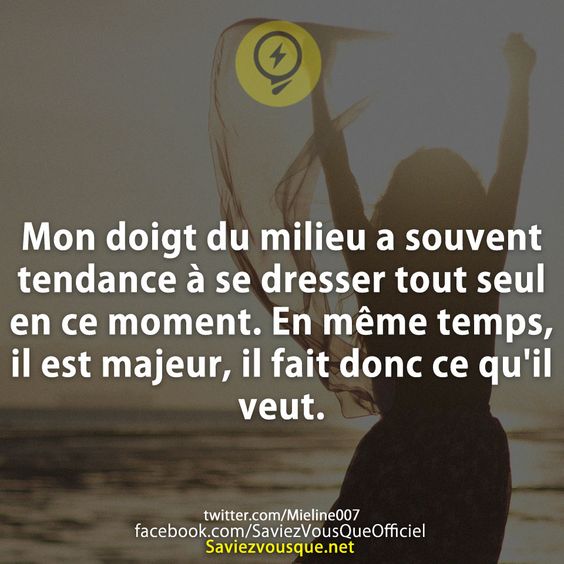 Mon doigt du milieu a souvent tendance à se dresser tout seul en ce moment. En même temps, il est majeur, il fait donc ce qu&#039;il veut.