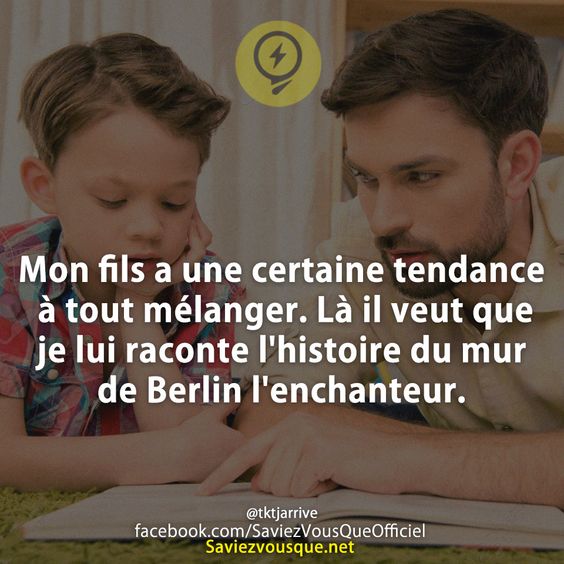 Mon fils a une certaine tendance à tout mélanger. Là il veut que je lui raconte l&#039;histoire du mur de Berlin l&#039;enchanteur.