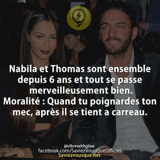 Nabila et Thomas sont ensemble depuis 6 ans et tout se passe merveilleusement bien.  Moralité : Quand tu poignardes ton mec, après il se tient a carreau.