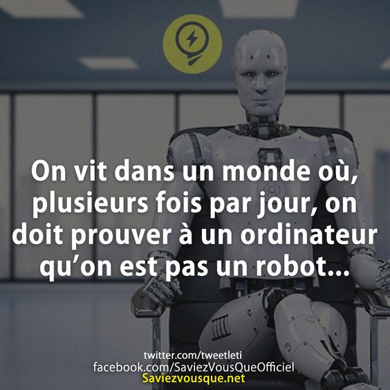 On vit dans un monde où, plusieurs fois par jour, on doit prouver à un ordinateur qu’on est pas un robot...