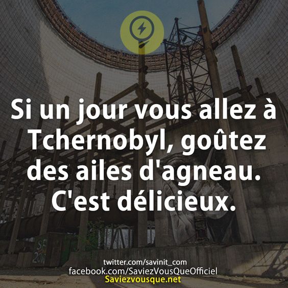 Si un jour vous allez à Tchernobyl, goûtez des ailes d&#039;agneau. C&#039;est délicieux.