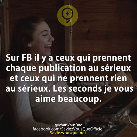 Sur FB il y a ceux qui prennent chaque publication au sérieux et ceux qui ne prennent rien au sérieux. Les seconds je vous aimebeaucoup.
