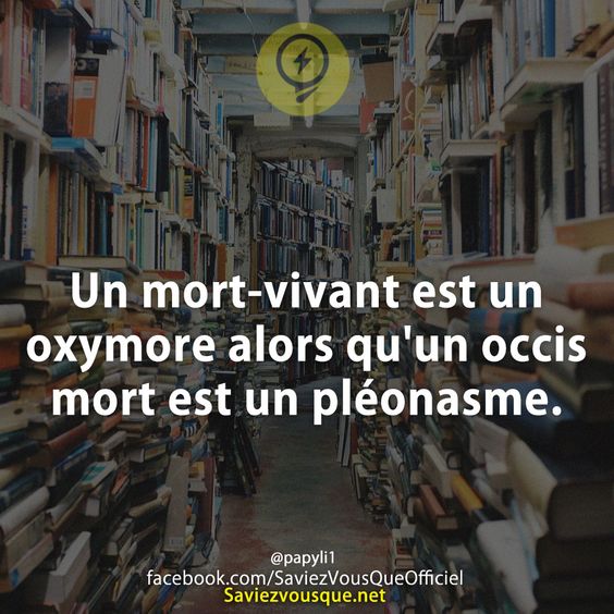 Un mort-vivant est un oxymore alors qu'un occis mort est un pléonasme.