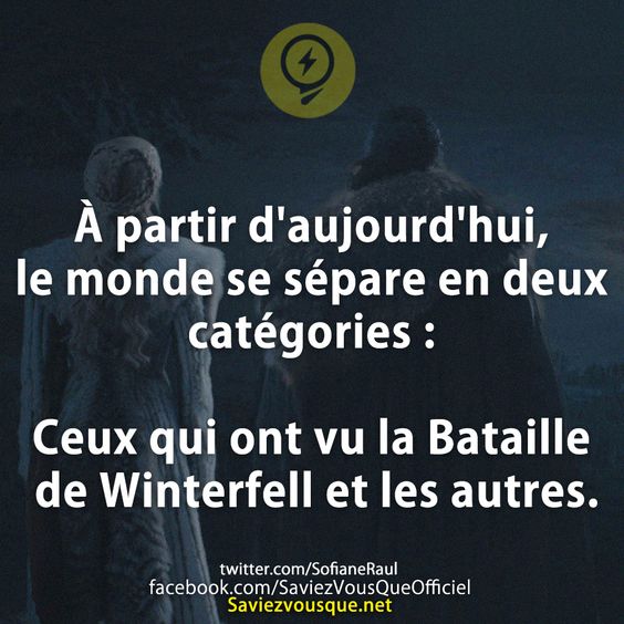 À partir d&#039;aujourd&#039;hui, le monde se sépare en deux catégories :  Ceux qui ont vu la Bataille de Winterfell et les autres.