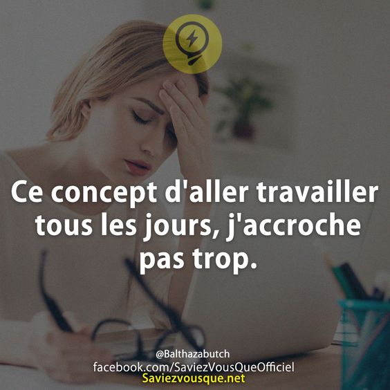 Ce concept d&#039;aller travailler tous les jours, j&#039;accroche pas trop.