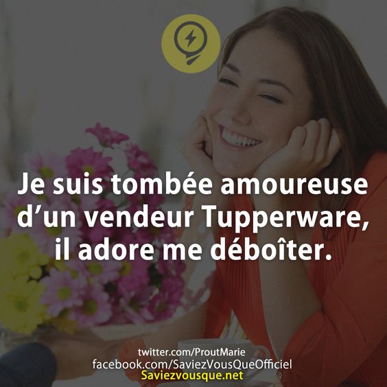 Je suis tombée amoureuse d’un vendeur Tupperware, il adore me déboîter.