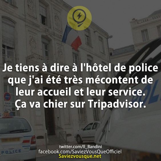 Je tiens à dire à l&#039;hôtel de police que j&#039;ai été très mécontent de leur accueil et leur service. Ça va chier sur Tripadvisor.