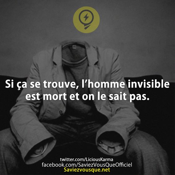 Si ça se trouve, l’homme invisible est mort et on le sait pas.
