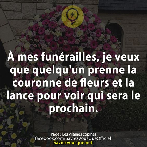 À mes funérailles, je veux que quelqu&#039;un prenne la couronne de fleurs et la lance pour voir qui sera le prochain.