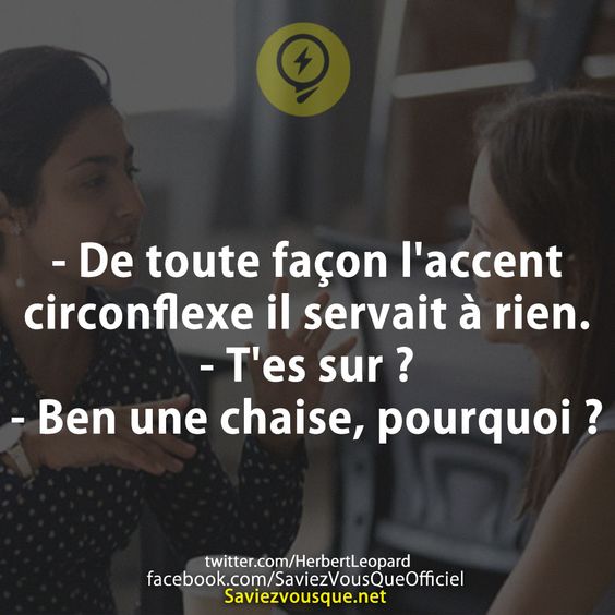 - De toute façon l&#039;accent circonflexe il servait à rien. - T&#039;es sur ? - Ben une chaise, pourquoi ?