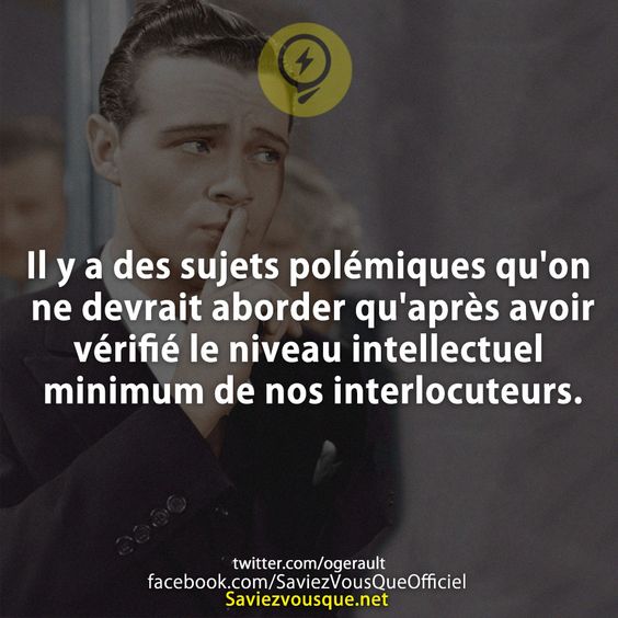 Il y a des sujets polémiques qu&#039;on ne devrait aborder qu&#039;après avoir vérifié le niveau intellectuel minimum de nos interlocuteurs.
